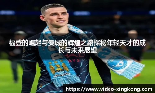 福登的崛起与曼城的辉煌之路探秘年轻天才的成长与未来展望
